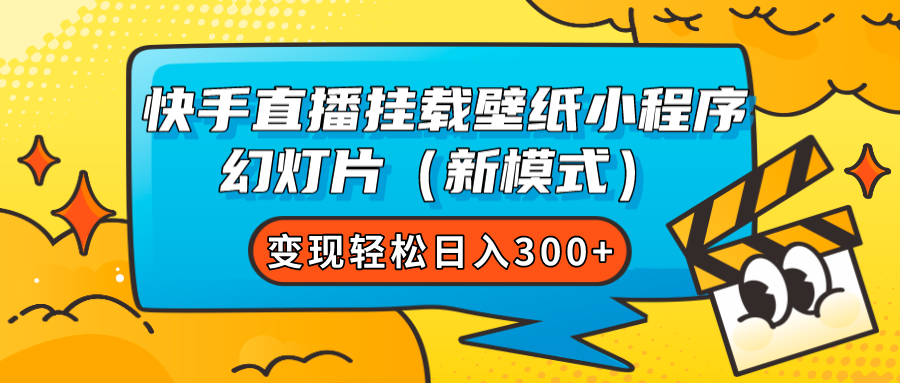 快手直播挂载壁纸小程序 幻灯片（新模式）变现轻松日入300+-枫叶微课堂