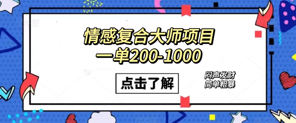 情感复合大师项目，一单200-1000，闷声发财的小生意！简单粗暴（附资料）-枫叶微课堂