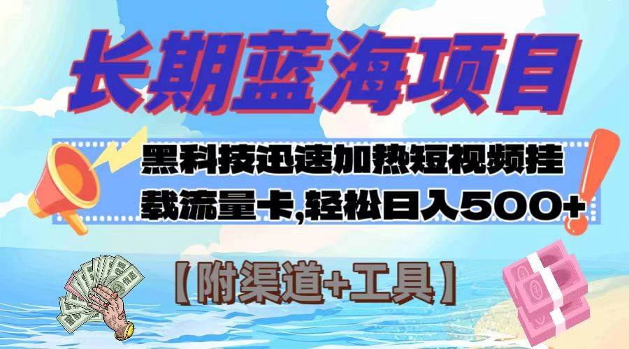 长期蓝海项目，黑科技快速提高视频热度挂载流量卡 日入500+【附渠道+工具】-枫叶微课堂