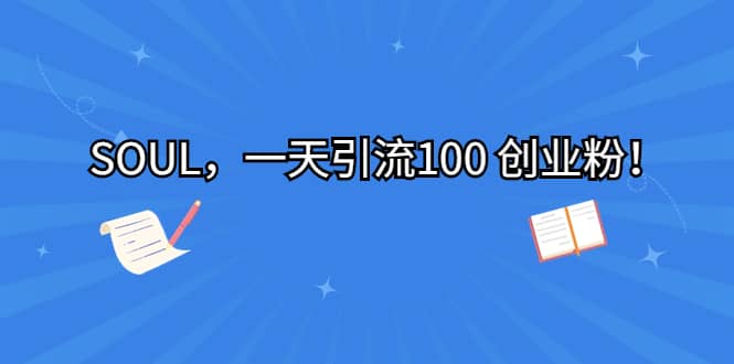 SOUL，一天引流100 创业粉-枫叶微课堂