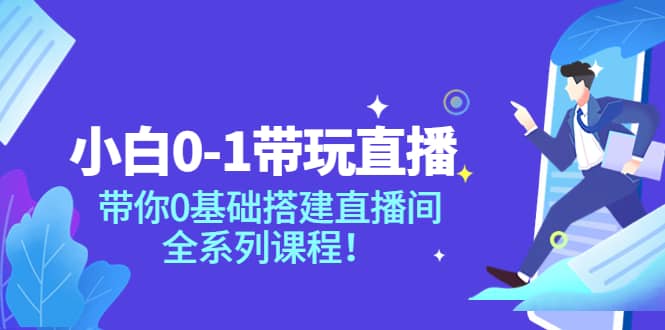 小白0-1带玩玩直播：带你0基础搭建直播间，全系列课程-枫叶微课堂