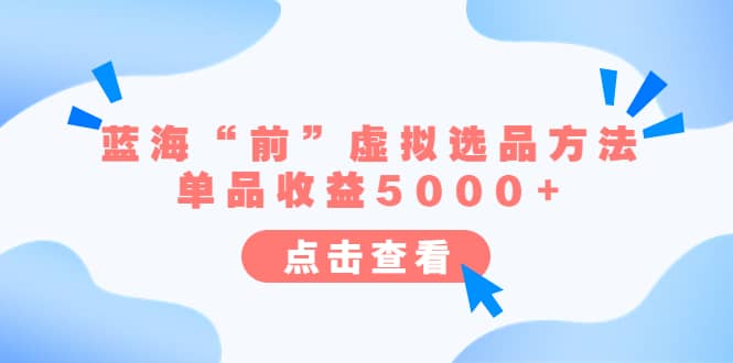 某公众号付费文章《蓝海“前”虚拟选品方法：单品收益5000+》-枫叶微课堂