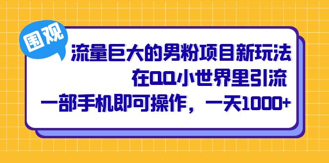 流量巨大的男粉项目新玩法，在QQ小世界里引流 一部手机即可操作，一天1000+-枫叶微课堂