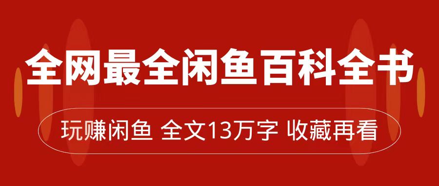 全网最全闲鱼百科全书，全文13万字左右，带你玩赚闲鱼卖货，从0到月入过万-枫叶微课堂