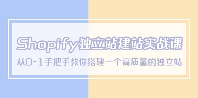 Shopify独立站/建站实战课，从0-1手把手教你搭建一个高质量的独立站-枫叶微课堂