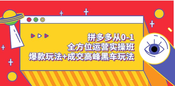 拼多多从0-1全方位运营实操班：爆款玩法+成交高峰黑车玩法（价值1280）-枫叶微课堂