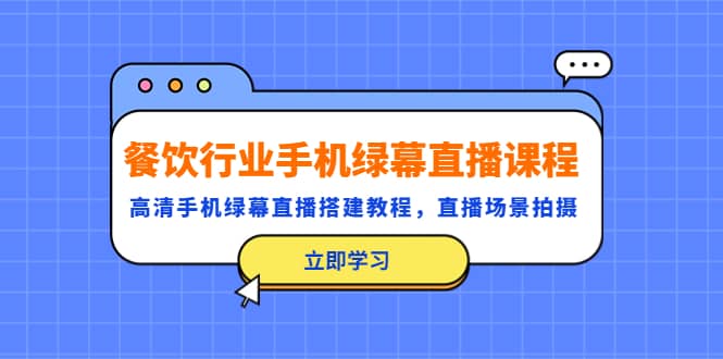 餐饮行业手机绿幕直播课程，高清手机·绿幕直播搭建教程，直播场景拍摄-枫叶微课堂