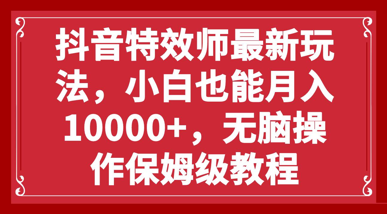 抖音特效师最新玩法，小白也能月入10000+，无脑操作保姆级教程-枫叶微课堂