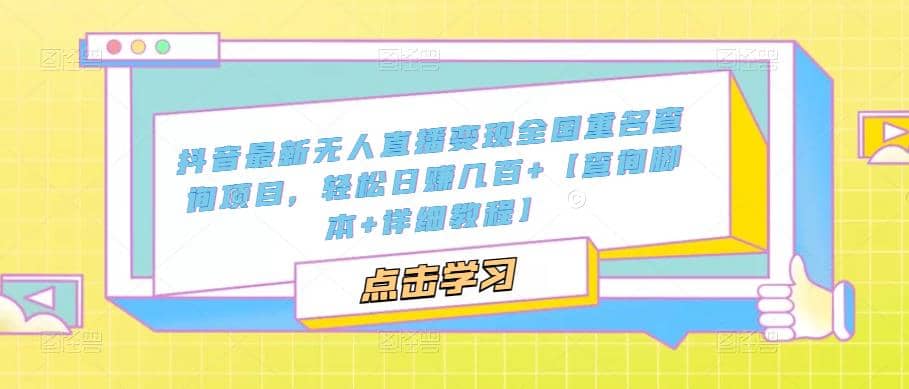 抖音最新无人直播变现全国重名查询项目 日赚几百+【查询脚本+详细教程】-枫叶微课堂