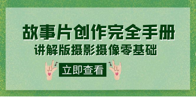 编导-通识课之《故事片-创作完全手册》摄影摄像零基础到精通（20节课程）-枫叶微课堂