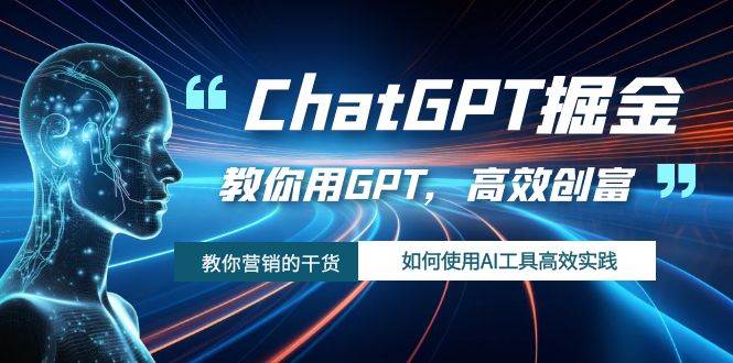 ChatGPT掘金，教你用GPT，高效创富！如何使用AI工具高效实践-枫叶微课堂