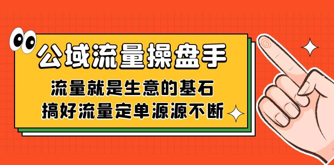 公域流量-操盘手，流量就是生意的基石，搞好流量定单源源不断-枫叶微课堂