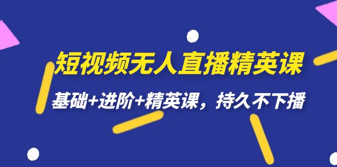 短视频无人直播-精英课，基础+进阶+精英课，持久不下播-枫叶微课堂