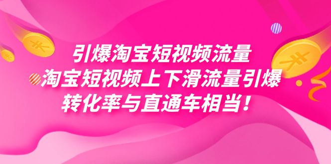 引爆淘宝短视频流量，淘宝短视频上下滑流量引爆，每天免费获取大几万高转化-枫叶微课堂