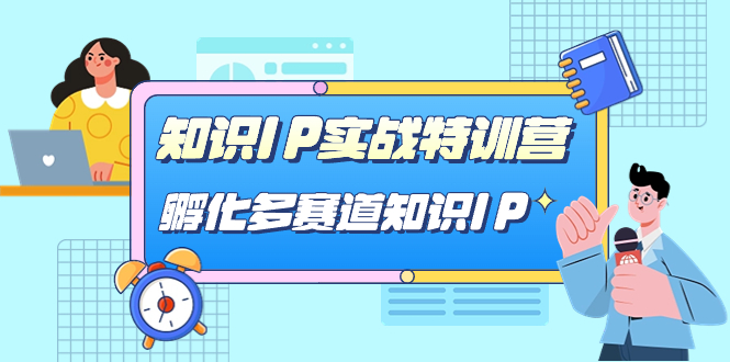 知识IP实战特训营，孵化-多赛道知识IP（33节课）-枫叶微课堂