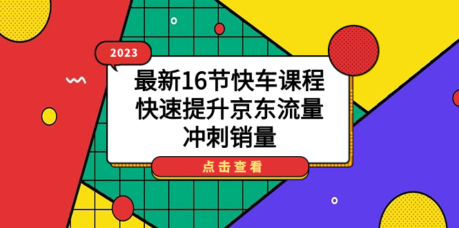 2023最新16节快车课程，快速提升京东流量，冲刺销量-枫叶微课堂
