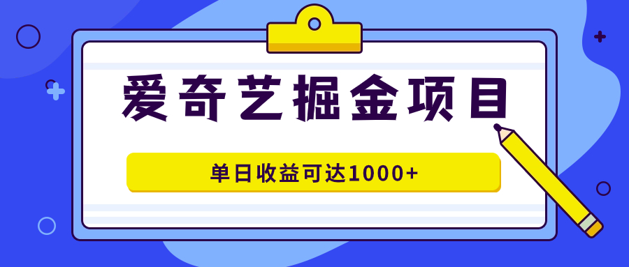 爱奇艺掘金项目，一条作品几分钟完成，可批量操作，单日收益可达1000+-枫叶微课堂