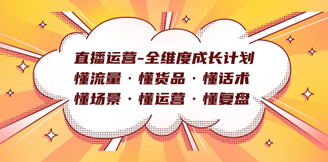直播运营-全维度成长计划 懂流量·懂货品·懂话术·懂场景·懂运营·懂复盘-枫叶微课堂