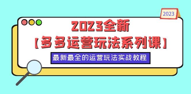 2023全新【多多运营玩法系列课】，最新最全的运营玩法，50节实战教程-枫叶微课堂