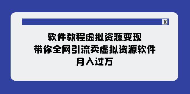 软件教程虚拟资源变现：带你全网引流卖虚拟资源软件，月入过万（11节课）-枫叶微课堂