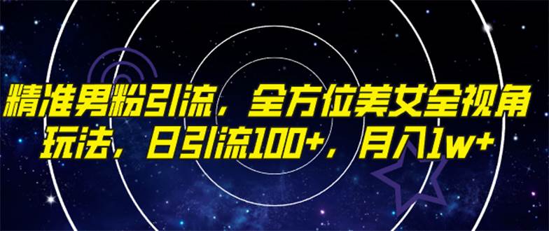 精准男粉引流，全方位美女全视角玩法，日引流100+，月入1w-枫叶微课堂