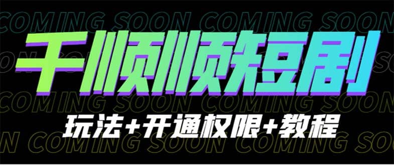 收费800多的千顺顺短剧玩法+开通权限+教程-枫叶微课堂