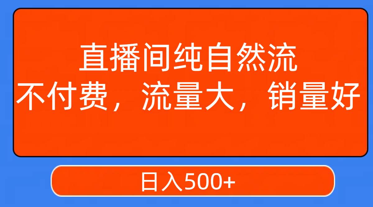 直播间纯自然流，不付费，流量大，销量好，日入500+-枫叶微课堂