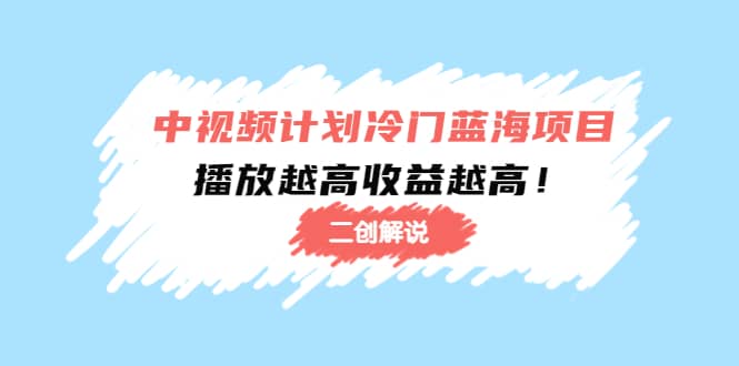 中视频计划冷门蓝海项目【二创解说】培训课程-枫叶微课堂
