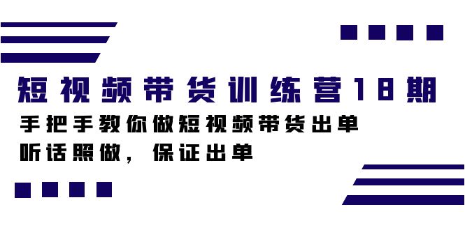 短视频带货训练营18期，手把手教你做短视频带货出单，听话照做，保证出单-枫叶微课堂