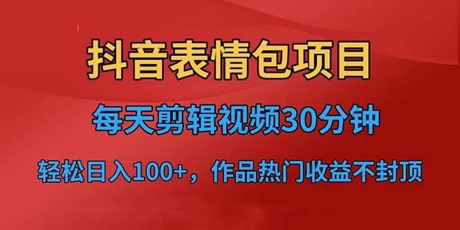 抖音表情包项目，每天剪辑表情包上传短视频平台，日入3位数+已实操跑通-枫叶微课堂