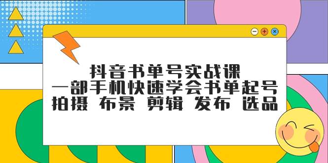 抖音书单号实战课，一部手机快速学会书单起号 拍摄 布景 剪辑 发布 选品-枫叶微课堂