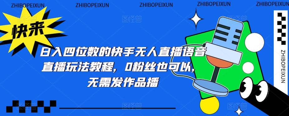 日入四位数的快手无人直播语音直播玩法教程，0粉丝也可以，无需发作品-枫叶微课堂