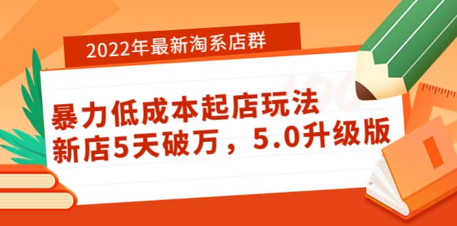 2022年最新淘系店群暴力低成本起店玩法：新店5天破万，5.0升级版-枫叶微课堂
