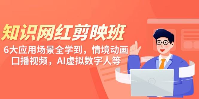 知识 网红剪映班，6大应用 场景全学到，情境动画，囗播视频，AI虚拟数字人-枫叶微课堂
