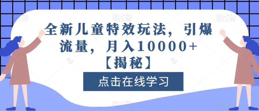全新儿童特效玩法，引爆流量，月入10000+【揭秘】-枫叶微课堂