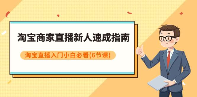 淘宝商家直播新人速成指南，淘宝直播入门小白必看（6节课）-枫叶微课堂