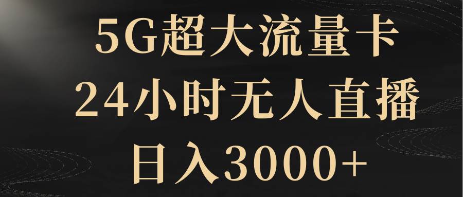 5G超大流量卡，24小时无人直播，日入3000+-枫叶微课堂
