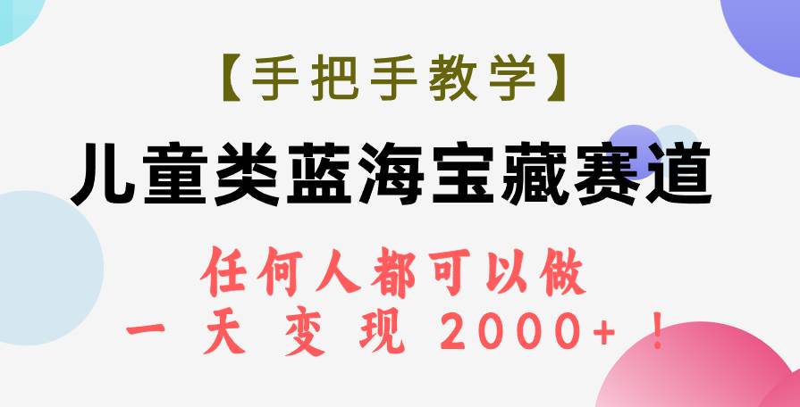 【手把手教学】儿童类蓝海宝藏赛道，任何人都可以做，一天轻松变现2000+！-枫叶微课堂