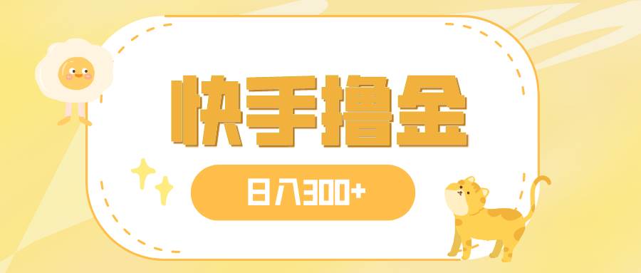 日入300+，快手撸金项目，可矩阵-枫叶微课堂