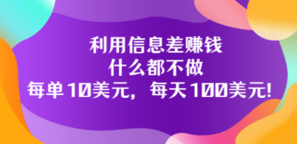 利用信息差赚钱：什么都不做，每单10美元，每天100美元！-枫叶微课堂