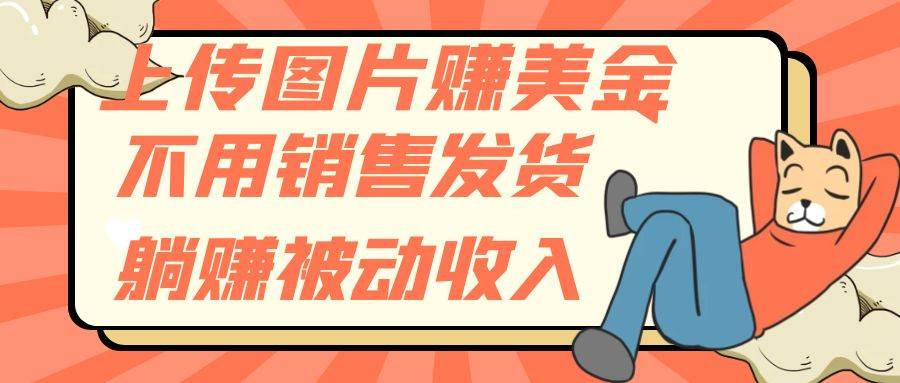 上传图片赚美金，不用销售发货躺赚被动收入-枫叶微课堂