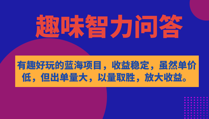 有趣好玩的蓝海项目，趣味智力问答，收益稳定，虽然客单价低，但出单量大-枫叶微课堂
