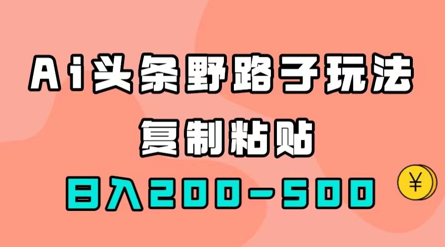 AI头条野路子玩法，只需复制粘贴，日入200-500+-枫叶微课堂
