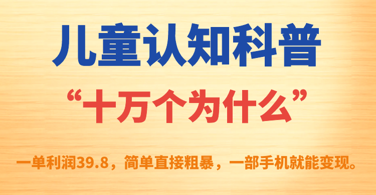 儿童认知科普“十万个为什么”一单利润39.8，简单粗暴，一部手机就能变现-枫叶微课堂
