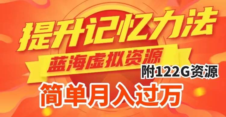 提升高效记忆力法，蓝海虚拟资源项目，成交简单，多种变现方式，月入过万-枫叶微课堂