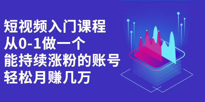 短视频入门课程，从0-1做一个能持续涨粉的账号-枫叶微课堂