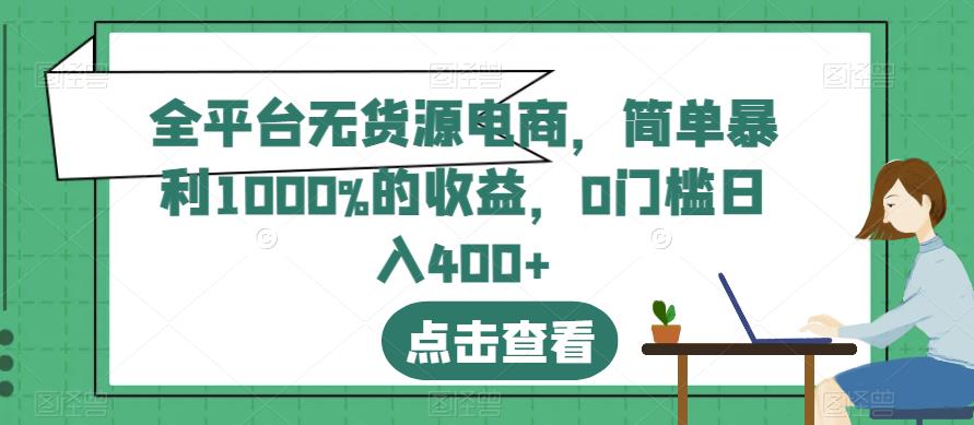 全平台无货源电商，简单暴利1000%的收益，0门槛日入400+【揭秘】-枫叶微课堂