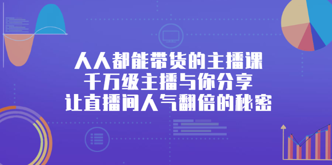 人人都能带货的主播课，让直播间人气翻倍的秘密-枫叶微课堂