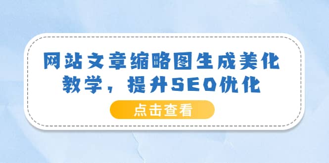 网站文章缩略图生成美化教学，提升SEO优化（教程+程序）-枫叶微课堂