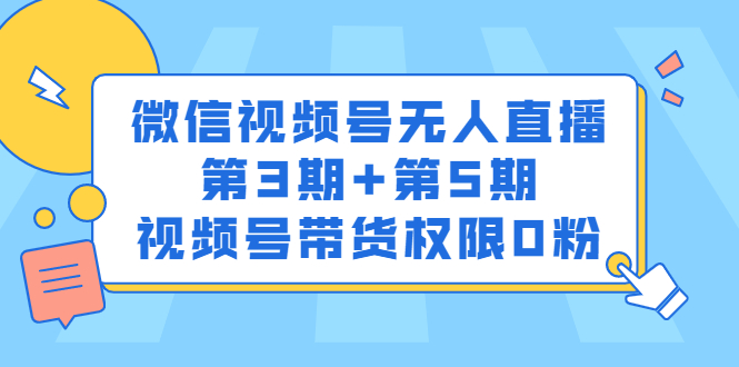 微信视频号无人直播第3期+第5期，视频号带货权限0粉价值1180元-枫叶微课堂
